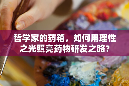 哲学家的药箱，如何用理性之光照亮药物研发之路？