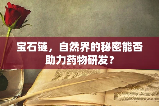 宝石链，自然界的秘密能否助力药物研发？