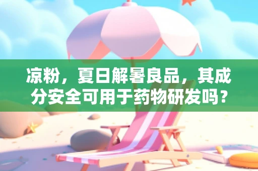 凉粉，夏日解暑良品，其成分安全可用于药物研发吗？