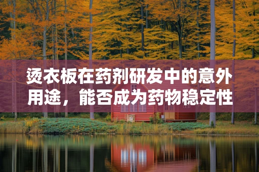 烫衣板在药剂研发中的意外用途，能否成为药物稳定性的新帮手？