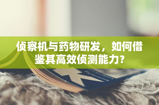 侦察机与药物研发，如何借鉴其高效侦测能力？