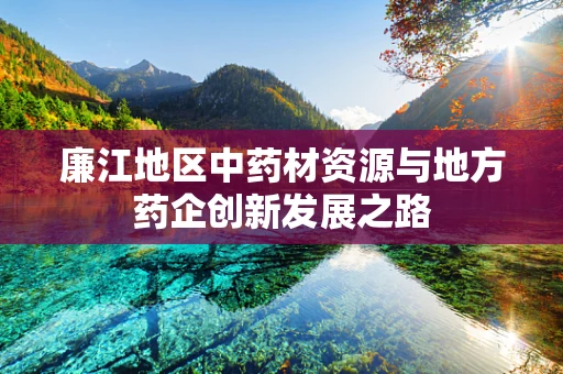 廉江地区中药材资源与地方药企创新发展之路