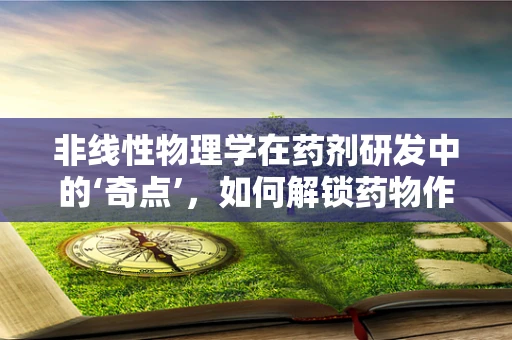 非线性物理学在药剂研发中的‘奇点’，如何解锁药物作用的新维度？