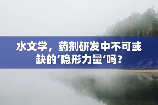 水文学，药剂研发中不可或缺的‘隐形力量’吗？