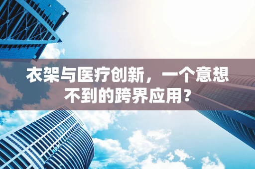 衣架与医疗创新，一个意想不到的跨界应用？