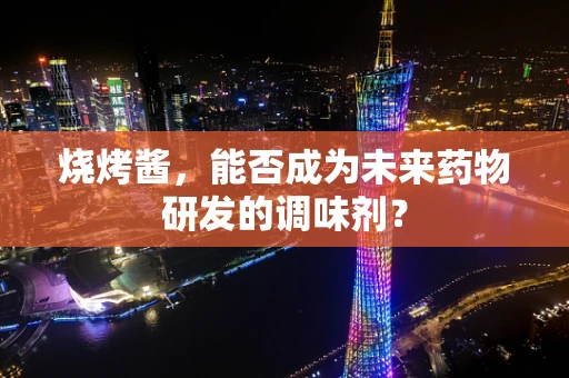 烧烤酱，能否成为未来药物研发的调味剂？