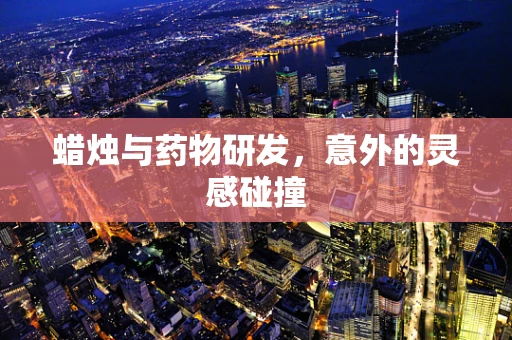 蜡烛与药物研发，意外的灵感碰撞