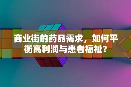 商业街的药品需求，如何平衡高利润与患者福祉？