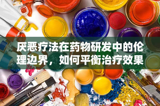 厌恶疗法在药物研发中的伦理边界，如何平衡治疗效果与患者心理？