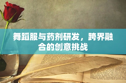 舞蹈服与药剂研发，跨界融合的创意挑战