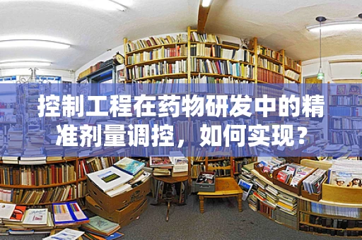 控制工程在药物研发中的精准剂量调控，如何实现？