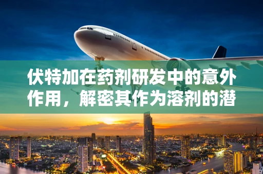 伏特加在药剂研发中的意外作用，解密其作为溶剂的潜力