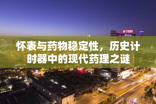 怀表与药物稳定性，历史计时器中的现代药理之谜