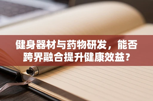 健身器材与药物研发，能否跨界融合提升健康效益？