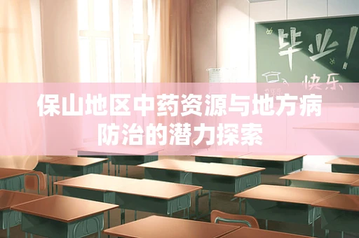 保山地区中药资源与地方病防治的潜力探索