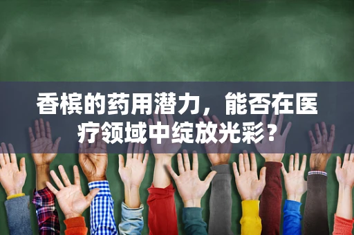 香槟的药用潜力，能否在医疗领域中绽放光彩？