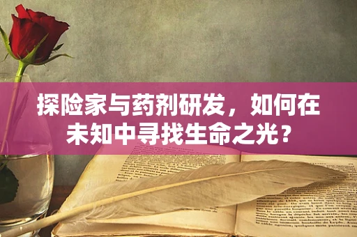 探险家与药剂研发，如何在未知中寻找生命之光？