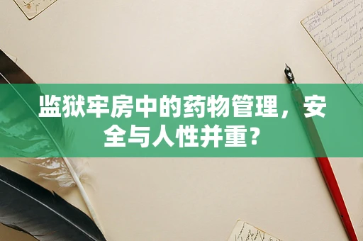 监狱牢房中的药物管理，安全与人性并重？