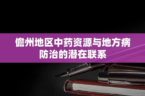 儋州地区中药资源与地方病防治的潜在联系