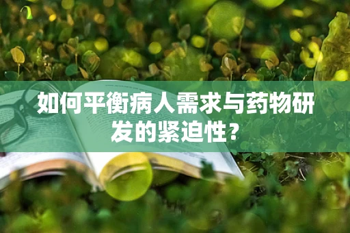 如何平衡病人需求与药物研发的紧迫性？