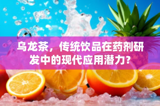 乌龙茶，传统饮品在药剂研发中的现代应用潜力？