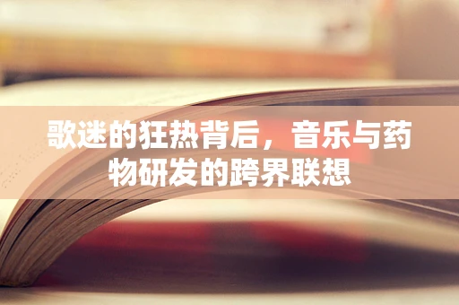 歌迷的狂热背后，音乐与药物研发的跨界联想