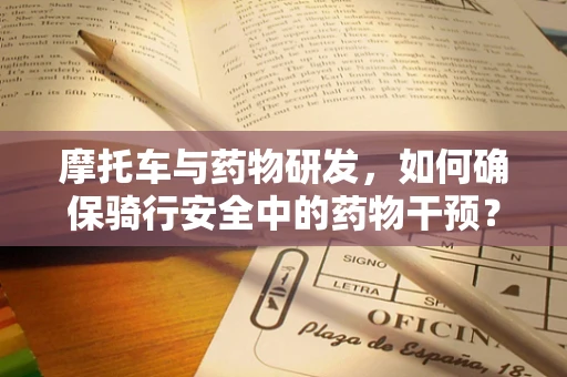 摩托车与药物研发，如何确保骑行安全中的药物干预？