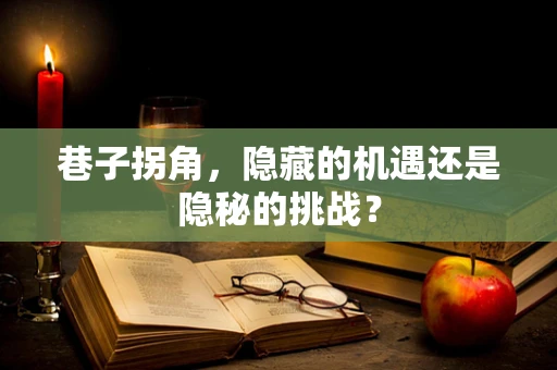 巷子拐角，隐藏的机遇还是隐秘的挑战？