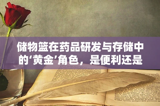储物篮在药品研发与存储中的‘黄金’角色，是便利还是隐患？