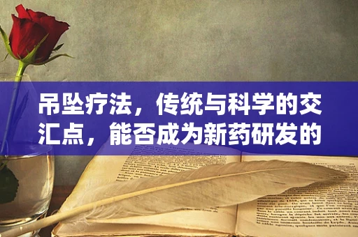 吊坠疗法，传统与科学的交汇点，能否成为新药研发的灵感之源？
