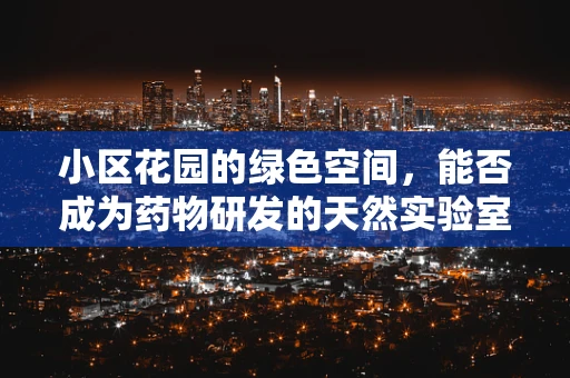 小区花园的绿色空间，能否成为药物研发的天然实验室？