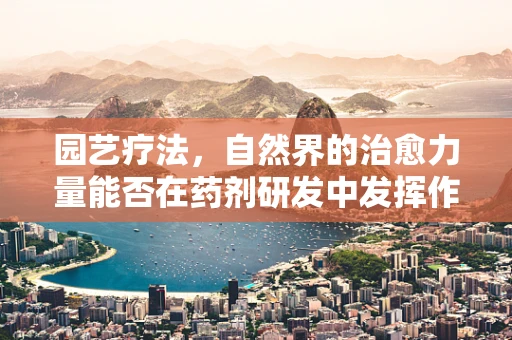 园艺疗法，自然界的治愈力量能否在药剂研发中发挥作用？