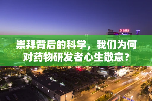 崇拜背后的科学，我们为何对药物研发者心生敬意？