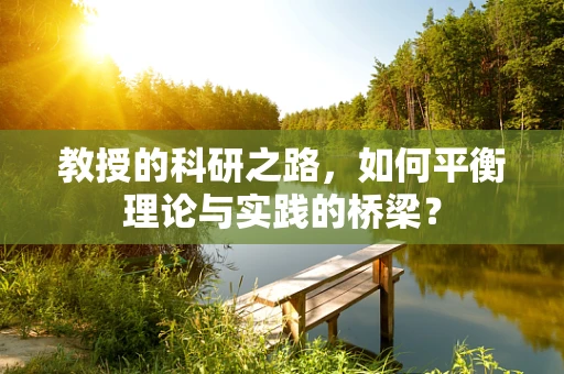 教授的科研之路，如何平衡理论与实践的桥梁？