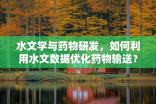 水文学与药物研发，如何利用水文数据优化药物输送？