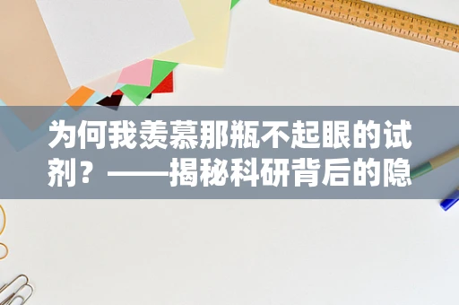 为何我羡慕那瓶不起眼的试剂？——揭秘科研背后的隐形英雄