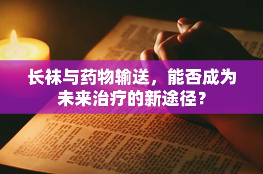 长袜与药物输送，能否成为未来治疗的新途径？