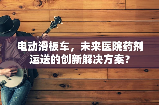 电动滑板车，未来医院药剂运送的创新解决方案？