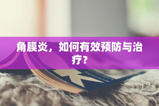 角膜炎，如何有效预防与治疗？