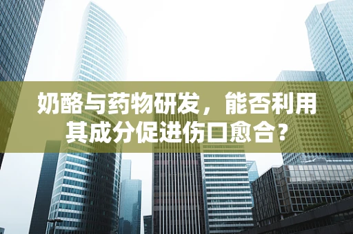 奶酪与药物研发，能否利用其成分促进伤口愈合？