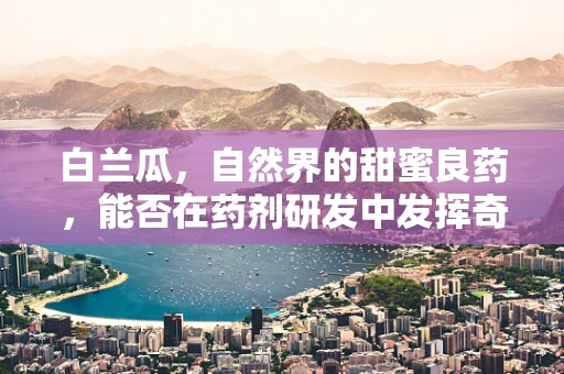 白兰瓜，自然界的甜蜜良药，能否在药剂研发中发挥奇效？