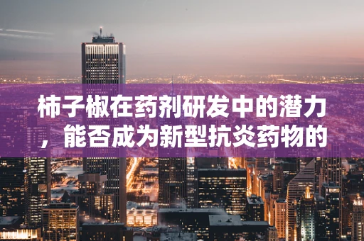 柿子椒在药剂研发中的潜力，能否成为新型抗炎药物的来源？
