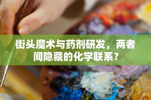 街头魔术与药剂研发，两者间隐藏的化学联系？