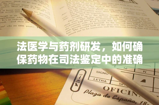 法医学与药剂研发，如何确保药物在司法鉴定中的准确性？