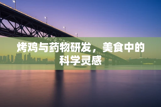 烤鸡与药物研发，美食中的科学灵感