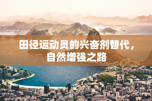田径运动员的兴奋剂替代，自然增强之路