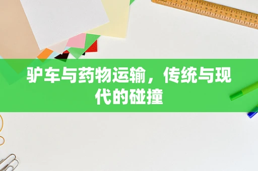 驴车与药物运输，传统与现代的碰撞