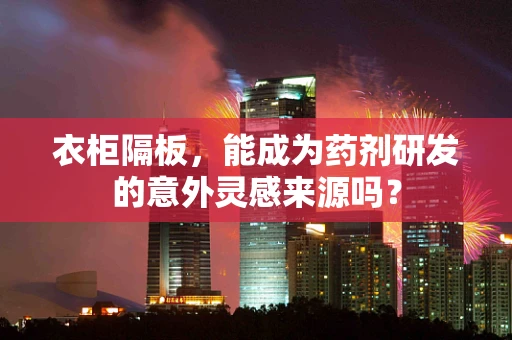 衣柜隔板，能成为药剂研发的意外灵感来源吗？
