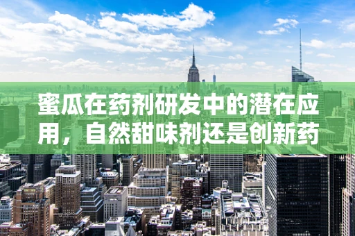 蜜瓜在药剂研发中的潜在应用，自然甜味剂还是创新药物载体？