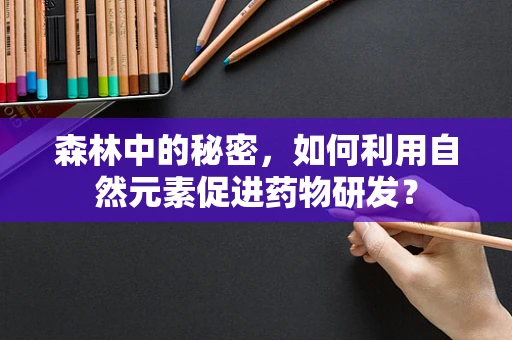 森林中的秘密，如何利用自然元素促进药物研发？